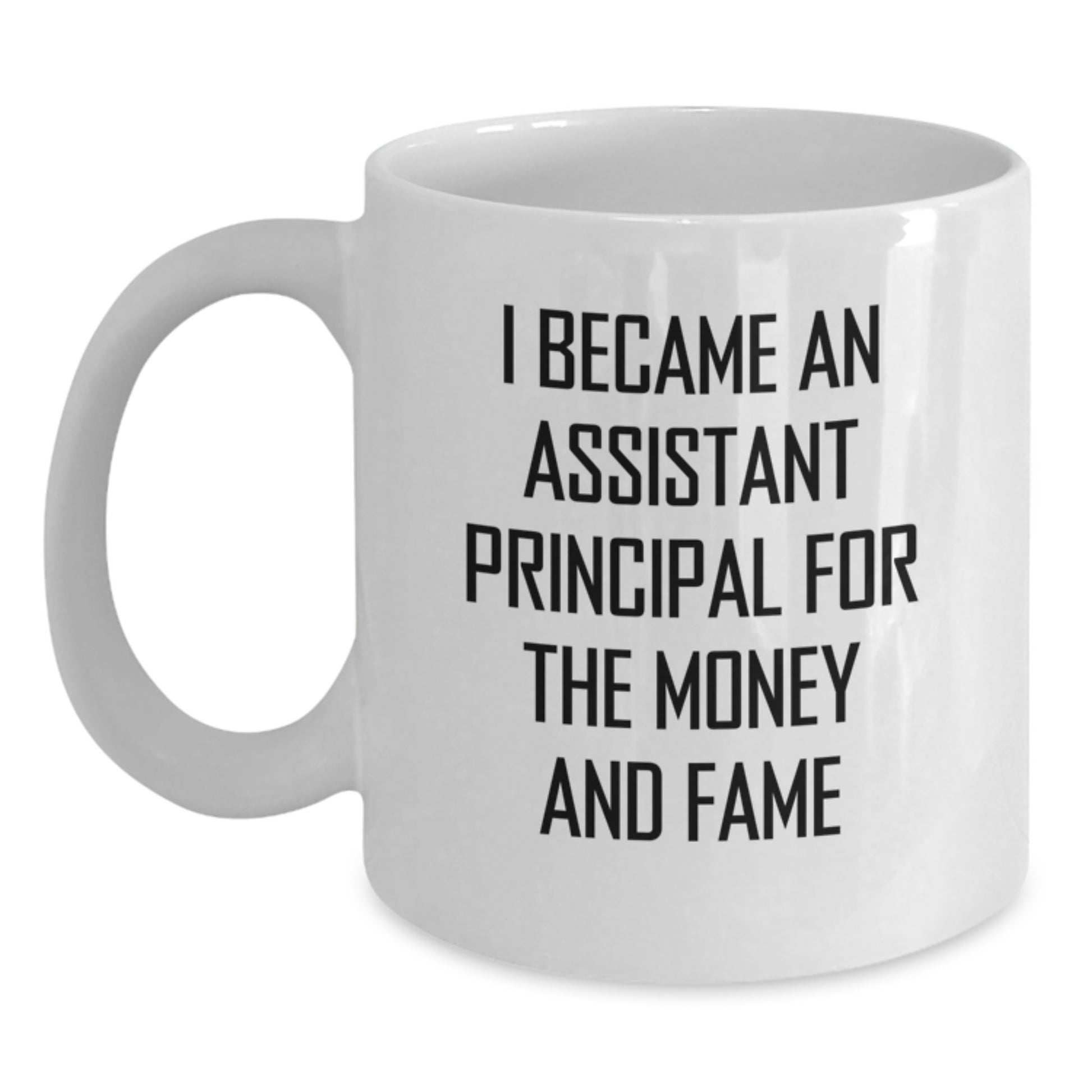 Funny Assistant Principal Gifts from Family, White Coffee Mug for Men - I Became An Assistant Principal For The Money And Fame - Main