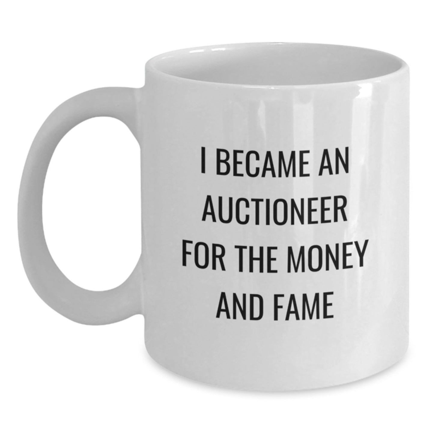 Funny Auctioneer Gifts For Him, White Coffee Mug, I Became An Auctioneer For The Money And Fame, Unique Birthday Unique Gifts From Friends - Main