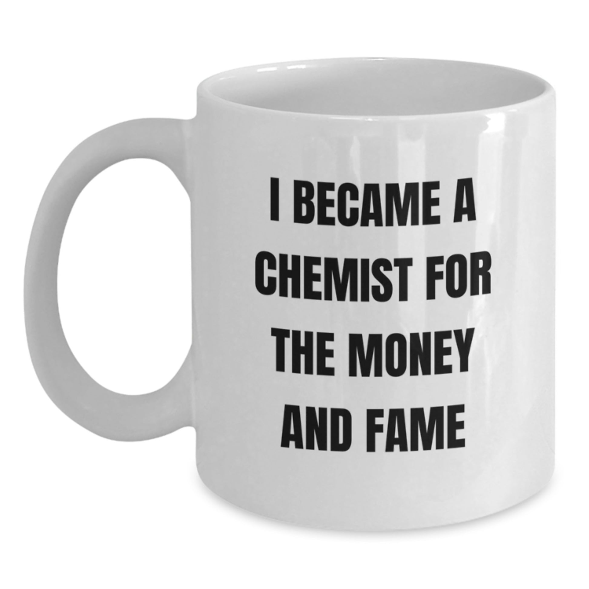 Funny Chemist Gifts from Friends to Chemist - White Coffee Mug for Graduation, 11oz or 15oz Ceramic Mug with Humorous Quote 'I Became A Chemist For The Money And Fame' - Main