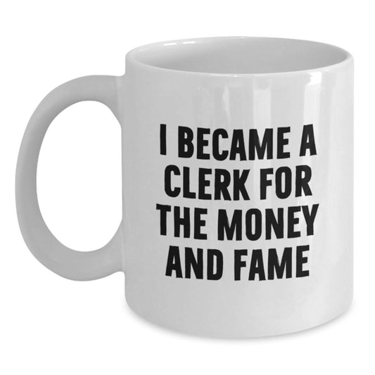 Funny Clerk Gifts - I Became A Clerk For The Money And Fame Inspirational Quote, White Coffee Mug for Graduation, Gifts from Men to Clerk, Clerk Mug for Women, Friends, Coworkers, Family - Main