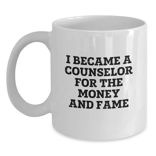 Funny Counselor Gifts for Graduation - White Coffee Mug 'I Became A Counselor For The Money And Fame' from Friends, Coworkers, Family - Main