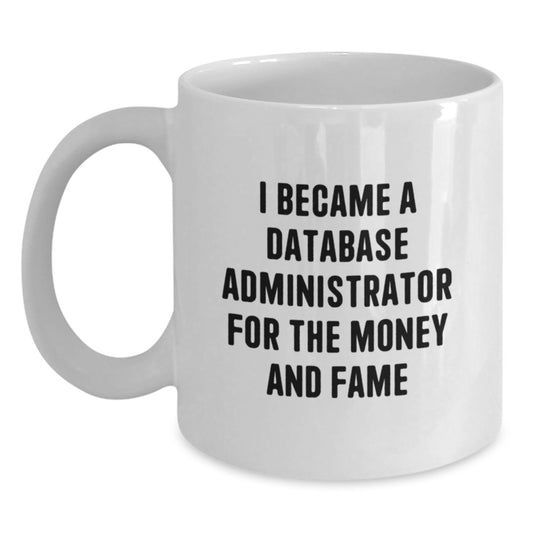 Funny Database Administrator Gifts - I Became A Database Admin For The Money And Fame White Coffee Mug, Gifts from Men for Database Administrator on Graduation - Main
