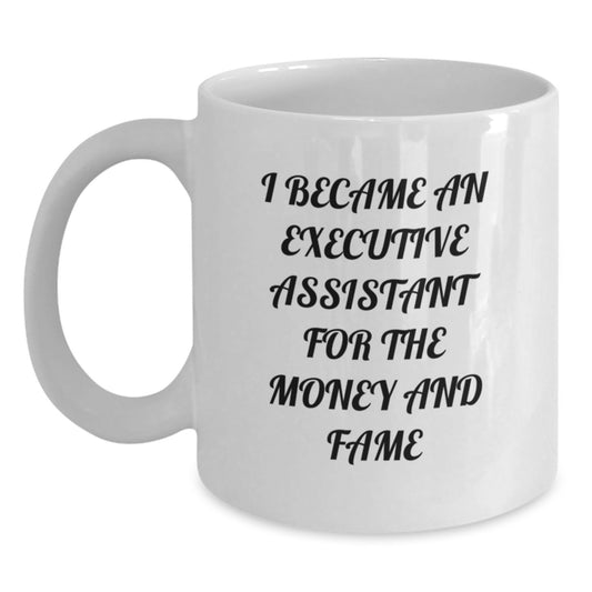 Funny Executive Assistant Quote White Coffee Mug, Gifts from Friends for Executive Assistant, Graduation Unique Gifts for Her, I Became An Executive Assistant For The Money And Fame - Main