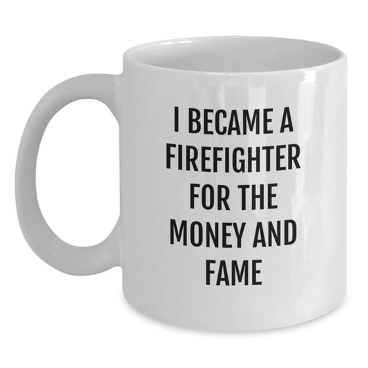 Funny Firefighter Gifts - White Coffee Mug For Men or Women - Unique Birthday Presents from Friends or Coworkers - I Became A Firefighter For The Money And Fame - Main