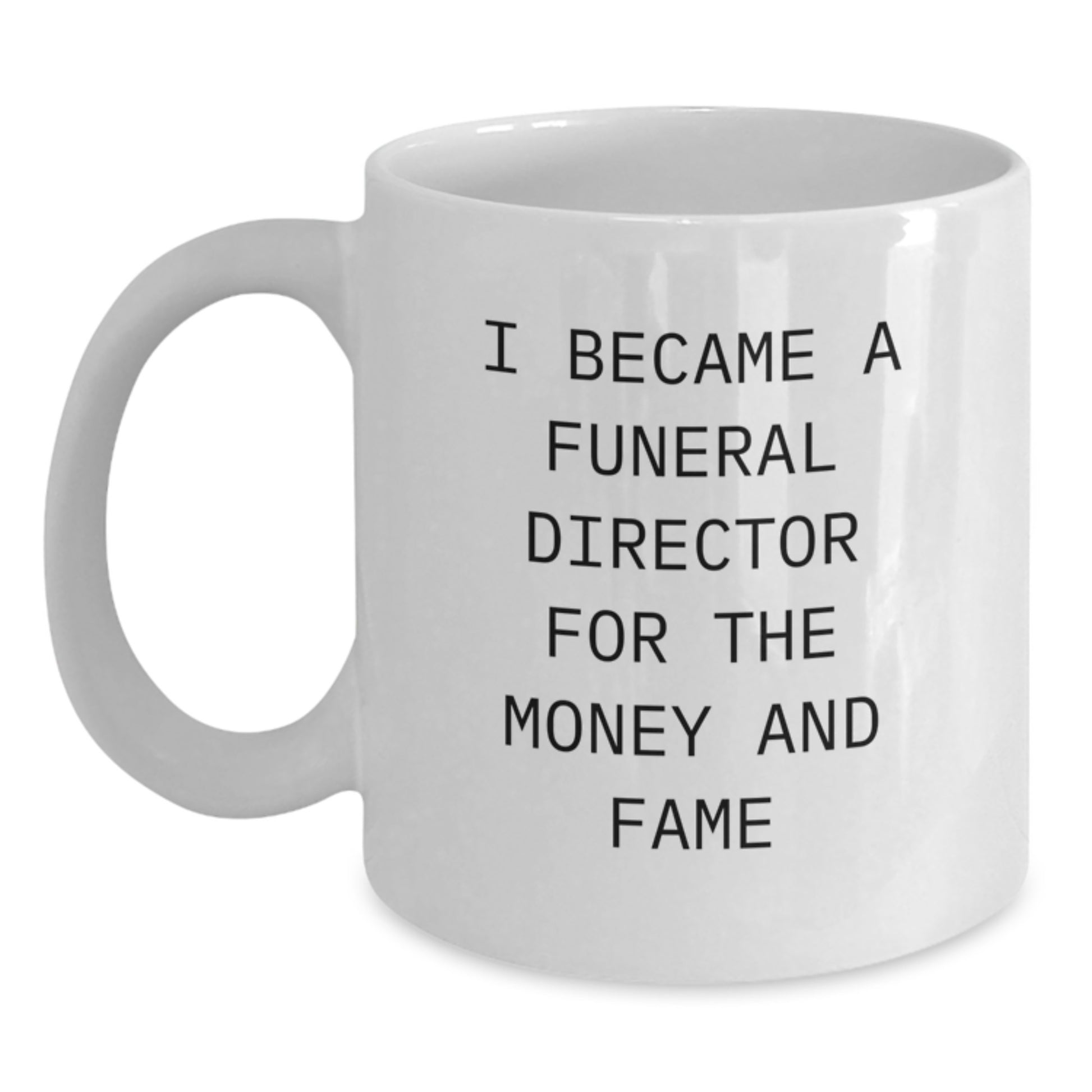 Funny Gifts from Men for Funeral Director Graduation Unique Gifts - White Coffee Mug, 'I Became A Funeral Director For The Money And Fame' - Main