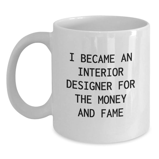 Gifts from Friends to Interior Designer Graduates Funny White Coffee Mug I Became An Interior Designer For The Money And Fame, Interior Designer Gifts, Graduation Unique Gifts - Main
