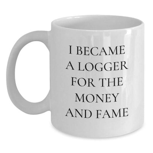 Logger Gifts from Friends for Graduation Unique Logger White Coffee Mug, Funny Quote 'I Became A Logger For The Money And Fame' - Main