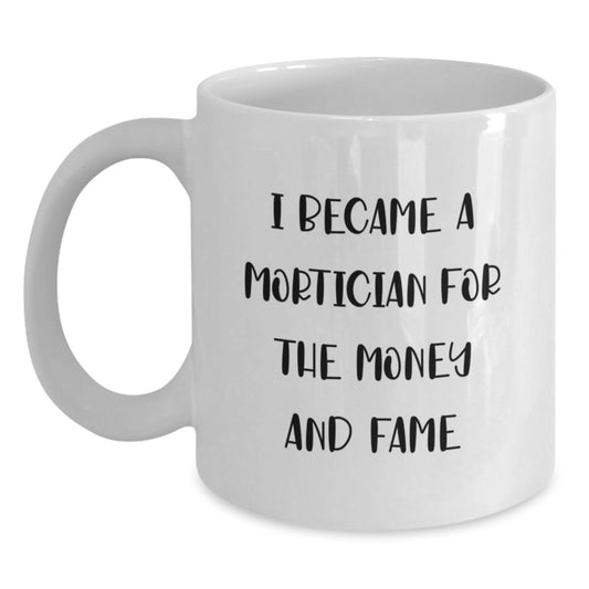 Mortician Humor Gifts - I Became A Mortician For The Money And Fame Funny White Coffee Mug, Gifts from Friends for Mortician Graduation Unique Gifts - Main