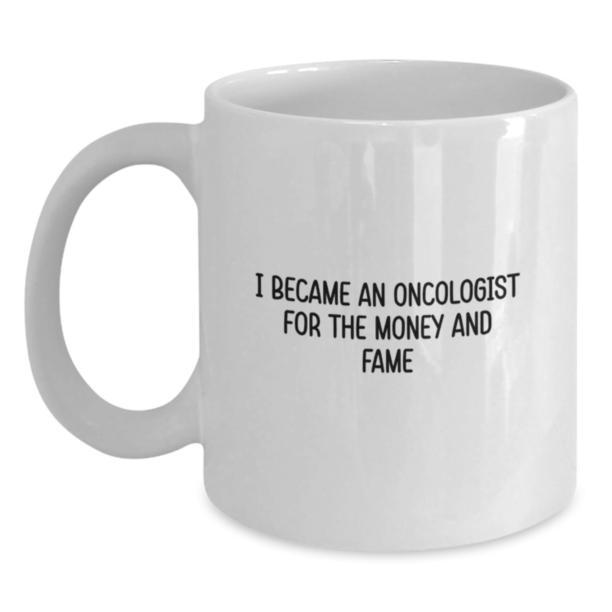 Funny Oncologist Gifts - I Became An Oncologist For The Money And Fame, White Coffee Mug for Birthday, Gifts from Friends, Gifts for Oncologist - Main