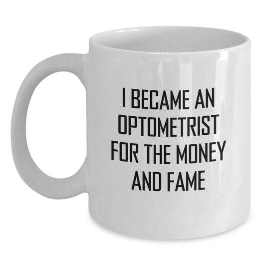 Funny Optometrist Gifts from Friends for Graduation, I Became An Optometrist For The Money And Fame Quote on White Coffee Mug, 11oz or 15oz Capacity, Ceramic, Microwave, and Dishwasher Safe - Main