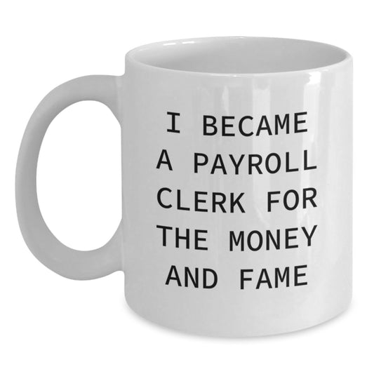 Payroll Clerk Funny White Coffee Mug Gifts From Friends To Payroll Clerk Graduation Unique - Main