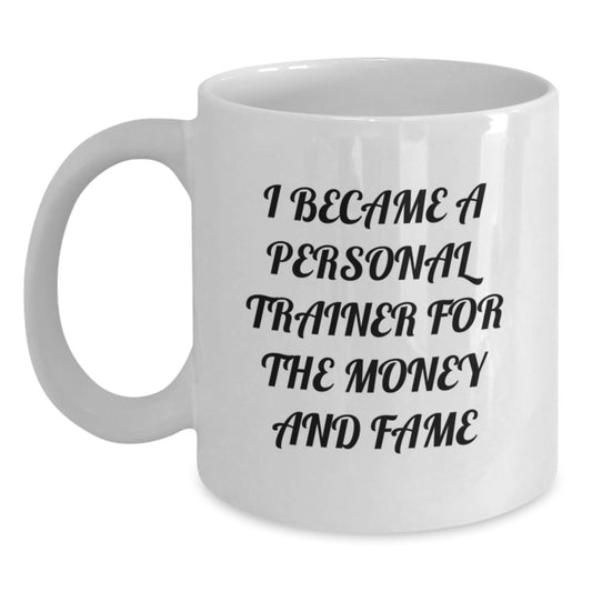 Funny Personal Trainer Gifts White Coffee Mugs I Became A Personal Trainer For The Money And Fame Gifts from Friends to Personal Trainers - Main