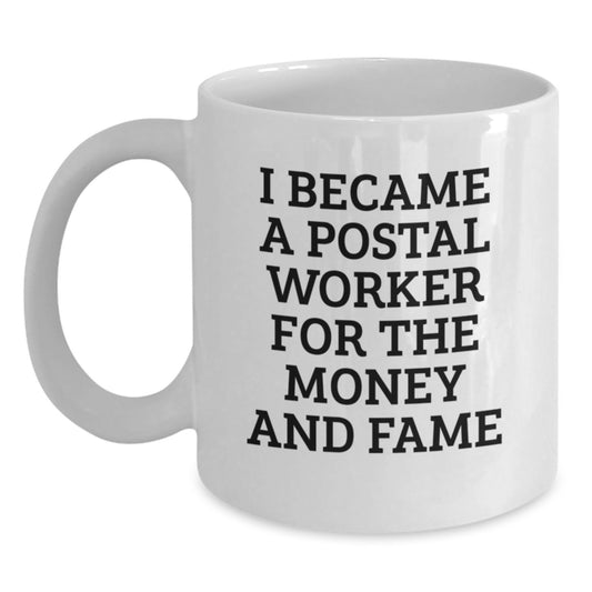 Funny Postal Worker Quote Mug, Gifts from Men to Friends and Coworkers, White Ceramic Coffee Mug for Birthday, I Became A Postal Worker For The Money And Fame - Main