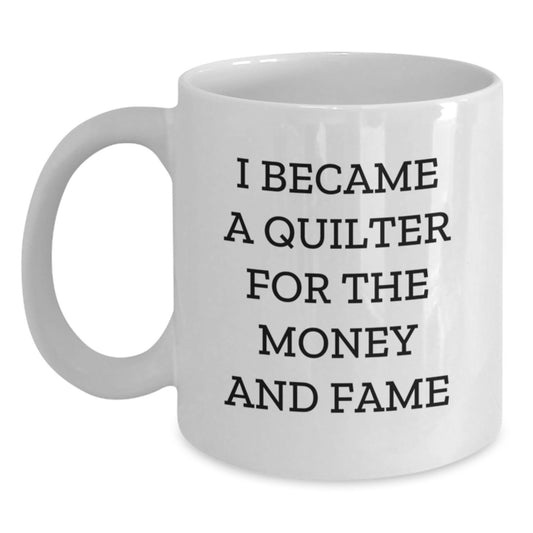 Funny Quilter Gifts for Her or Him, White Coffee Mug Quotes for Birthday, I Became A Quilter For The Money And Fame - Main
