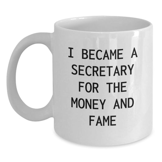 Funny Secretary Gift White Coffee Mug I Became A Secretary For The Money And Fame, Gifts from Friends to Coworkers, Graduation Unique Gifts - Main