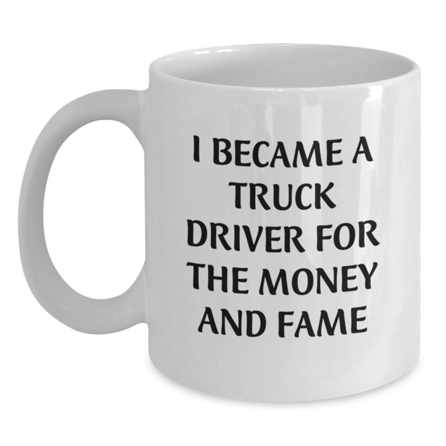 Truck Driver Gifts for Men, Funny White Coffee Mug, 'I Became A Truck Driver For The Money And Fame', Birthday Unique Gifts from Family - Main
