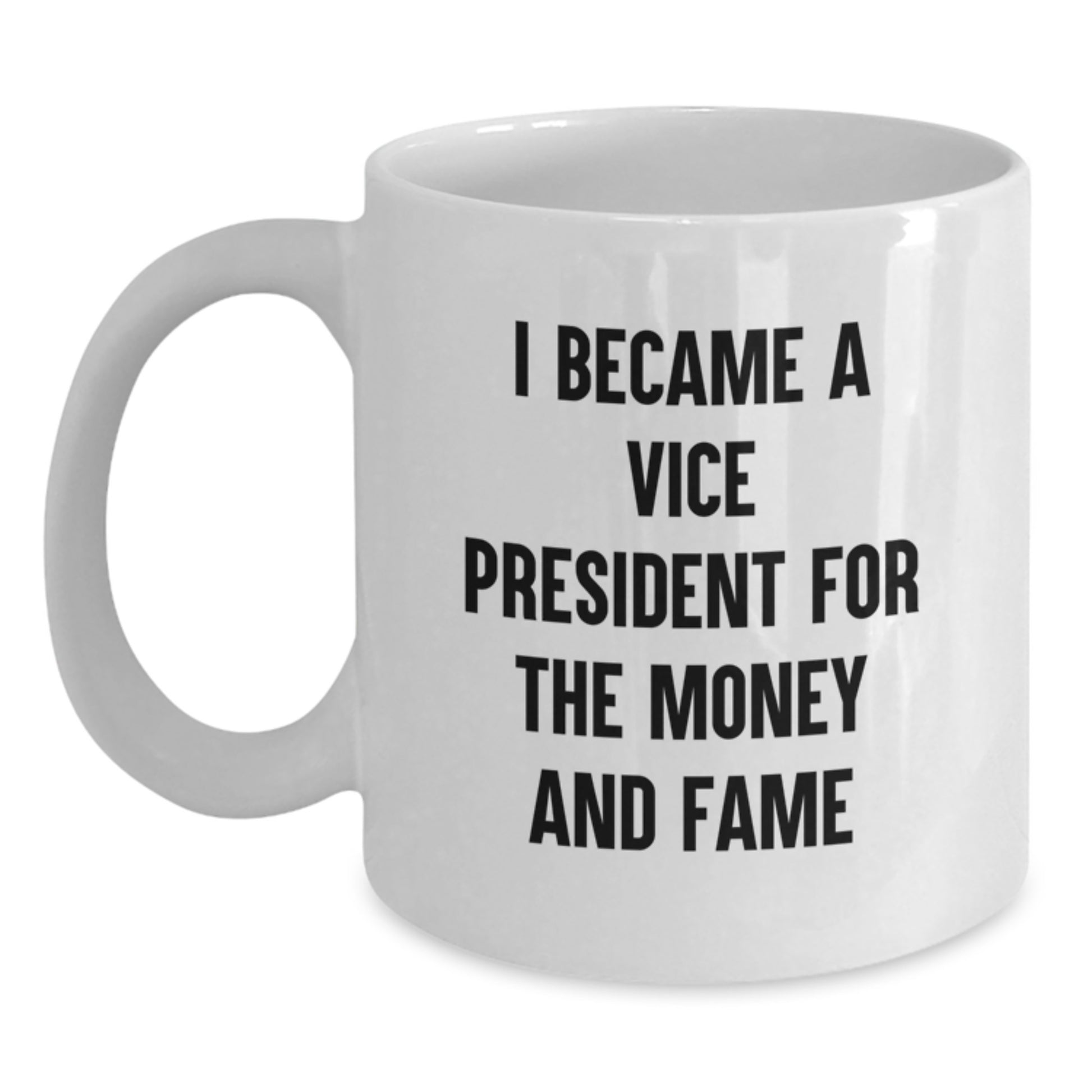 Vice President Humor Gifts from Friends - Funny White Coffee Mug for Him or Her - I Became A Vice President For The Money And Fame Quote Birthday Unique Gifts - Main