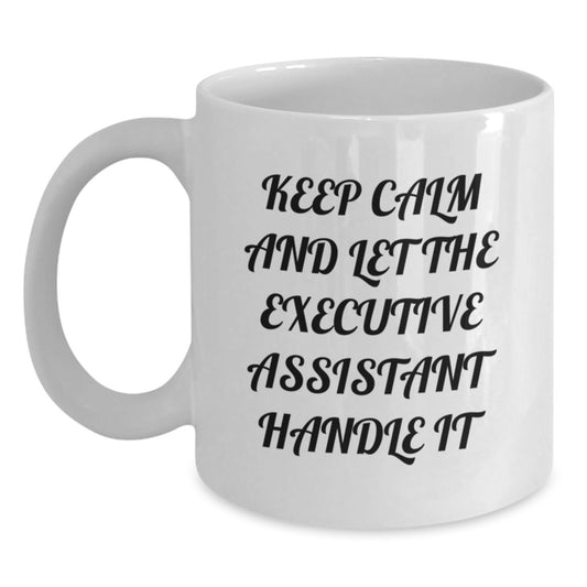Funny Executive Assistant White Coffee Mug, Gifts from Men or Women for Graduation, Keep Calm and Let the Executive Assistant Handle It - Main