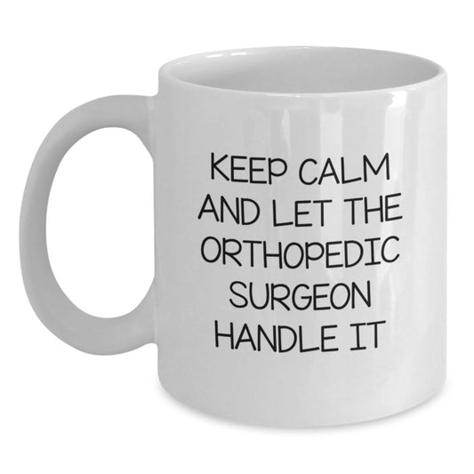 Orthopedic Surgeon Gifts, Funny White Coffee Mug, Graduation Unique Gifts from Friends to Orthopedic Surgeon - 'Keep Calm And Let The Orthopedic Surgeon Handle It' - Main