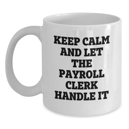 Funny Payroll Clerk Gifts, Keep Calm White Coffee Mug for Graduation, Gifts from Friends for Payroll Clerk, 11oz or 15oz Capacity - Main