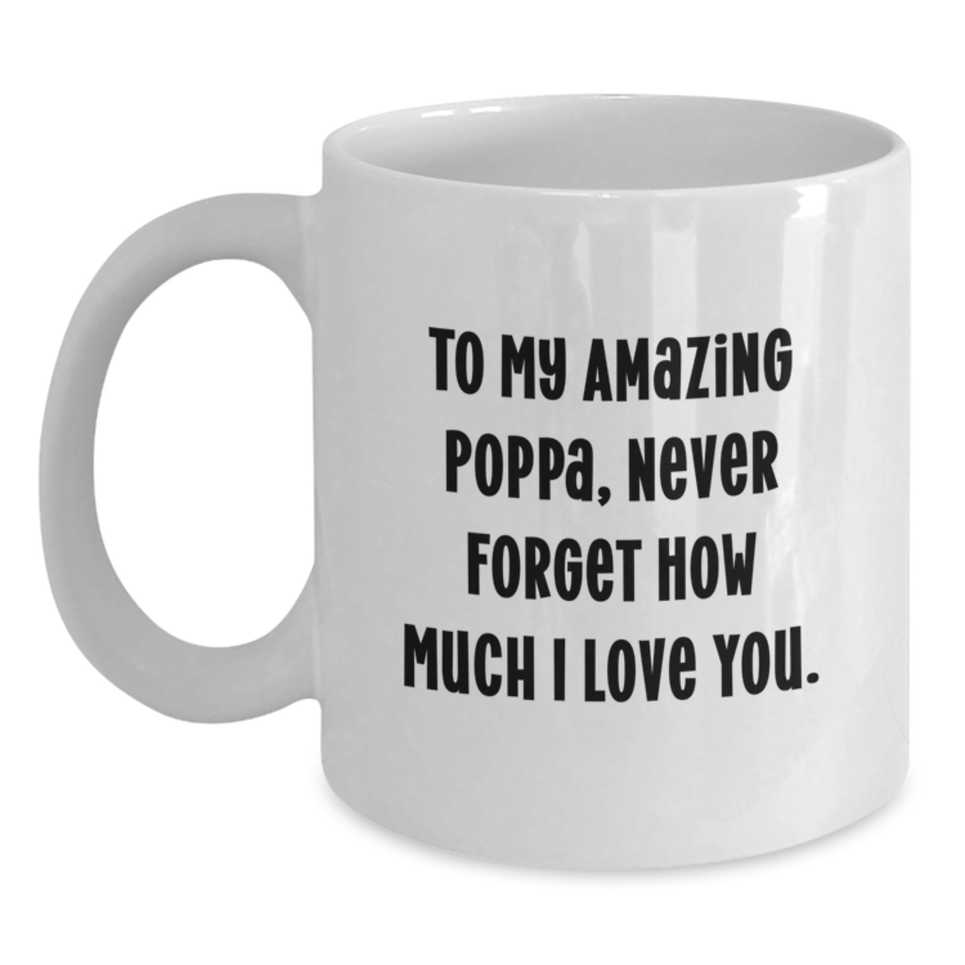 Funny Poppa Gifts - To My Amazing Poppa, Never Forget How Much I Love You. - White Coffee Mug from Family, Gifts for Poppa on Birthday - Main