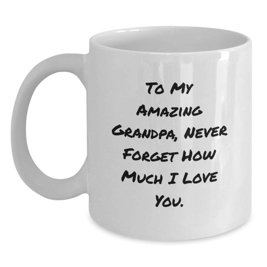 Inspirational Gifts from Family to Grandpa, 'To My Amazing Grandpa, Never Forget How Much I Love You.' White Coffee Mug, Graduation Unique Gifts - Main