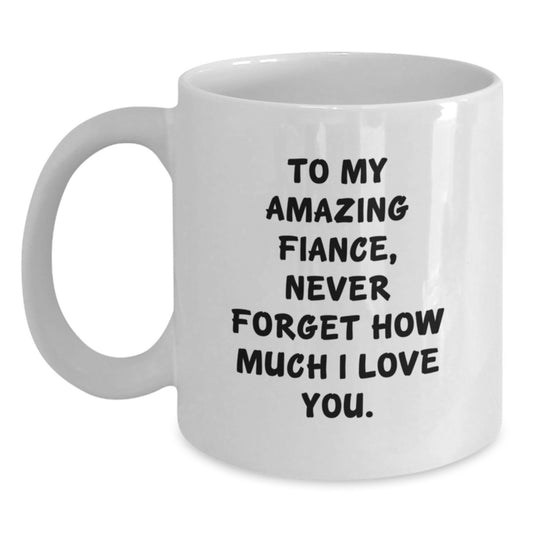 Funny Fiance Gifts - To My Amazing Fiance Never Forget How Much I Love You. 11oz 15oz White Coffee Mug for Men from Friends and Family - Perfect Graduation Gift for Him - Main