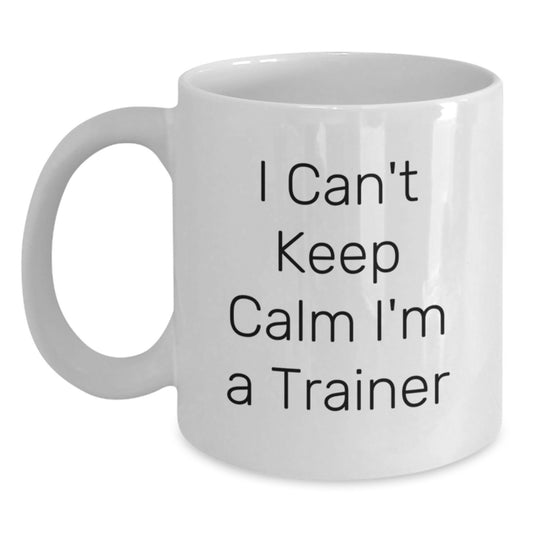 Funny Trainer Gifts - I Can't Keep Calm I'm A Trainer White Coffee Mug for Graduation, Trainer Mug from Friends to Family - Main