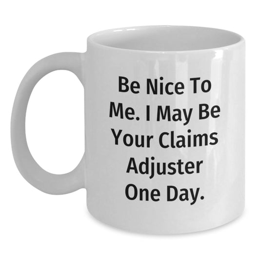 Funny Claims Adjuster Gifts from Friends to Graduates, 'Be Nice to Me. I May Be Your Claims Adjuster One Day.' White Coffee Mug - Main