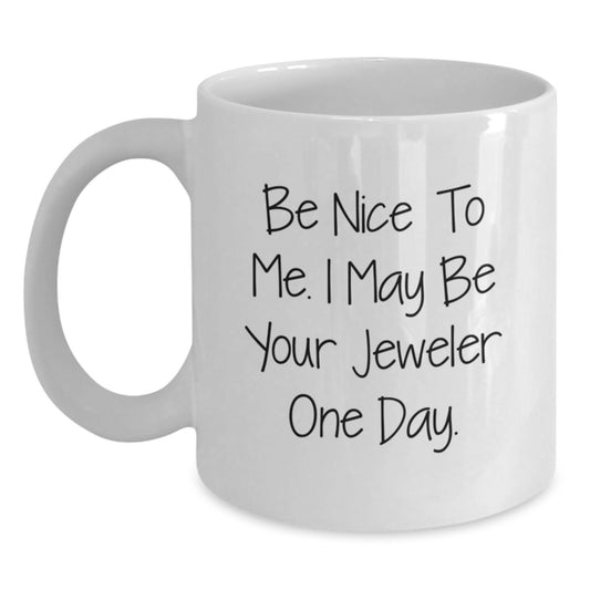 Funny Jeweler Quotes Gifts from Friends, White Coffee Mug for Him or Her, Inspirational Be Nice to Me, Graduation Unique Gifts - Main