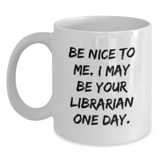 Librarian Humor White Coffee Mug, Funny Gifts from Friends to Graduation Winner, 'Be Nice To Me. I May Be Your Librarian One Day.' - Main