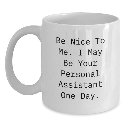 Funny Personal Assistant White Coffee Mug, Gifts from Friends for Graduation, 'Be Nice To Me. I May Be Your Personal Assistant One Day.' - Main