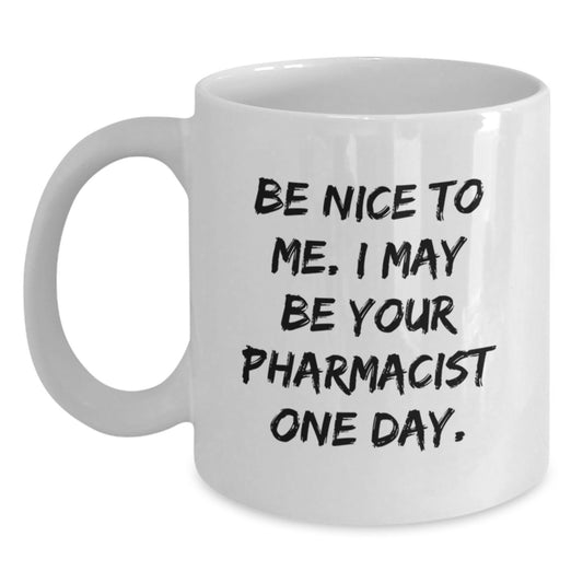 Funny Pharmacist Gifts from Friends, 'Be Nice To Me. I May Be Your Pharmacist One Day.' White Coffee Mug for Graduation, 11oz or 15oz Capacity, Microwave and Dishwasher Safe - Main