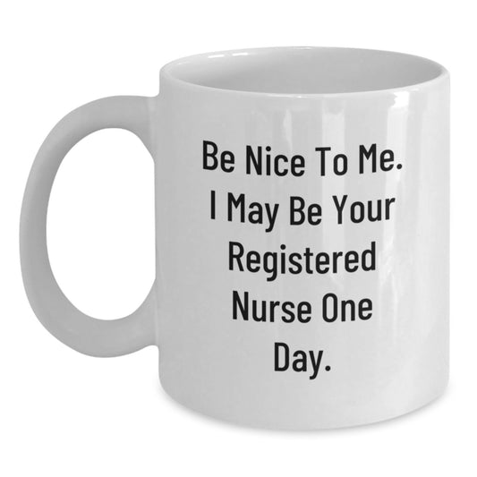 Funny Registered Nurse Gifts from Friends, White Coffee Mug, Be Nice To Me. I May Be Your Registered Nurse One Day., Birthday Unique Gifts for Registered Nurse, Gifts from Family - Main