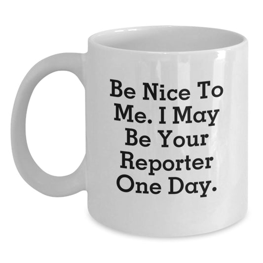 Funny Reporter Gifts from Friends, Be Nice to Me, White Coffee Mug for Graduation, 11oz or 15oz, Ceramic, Microwave, Dishwasher Safe - Main