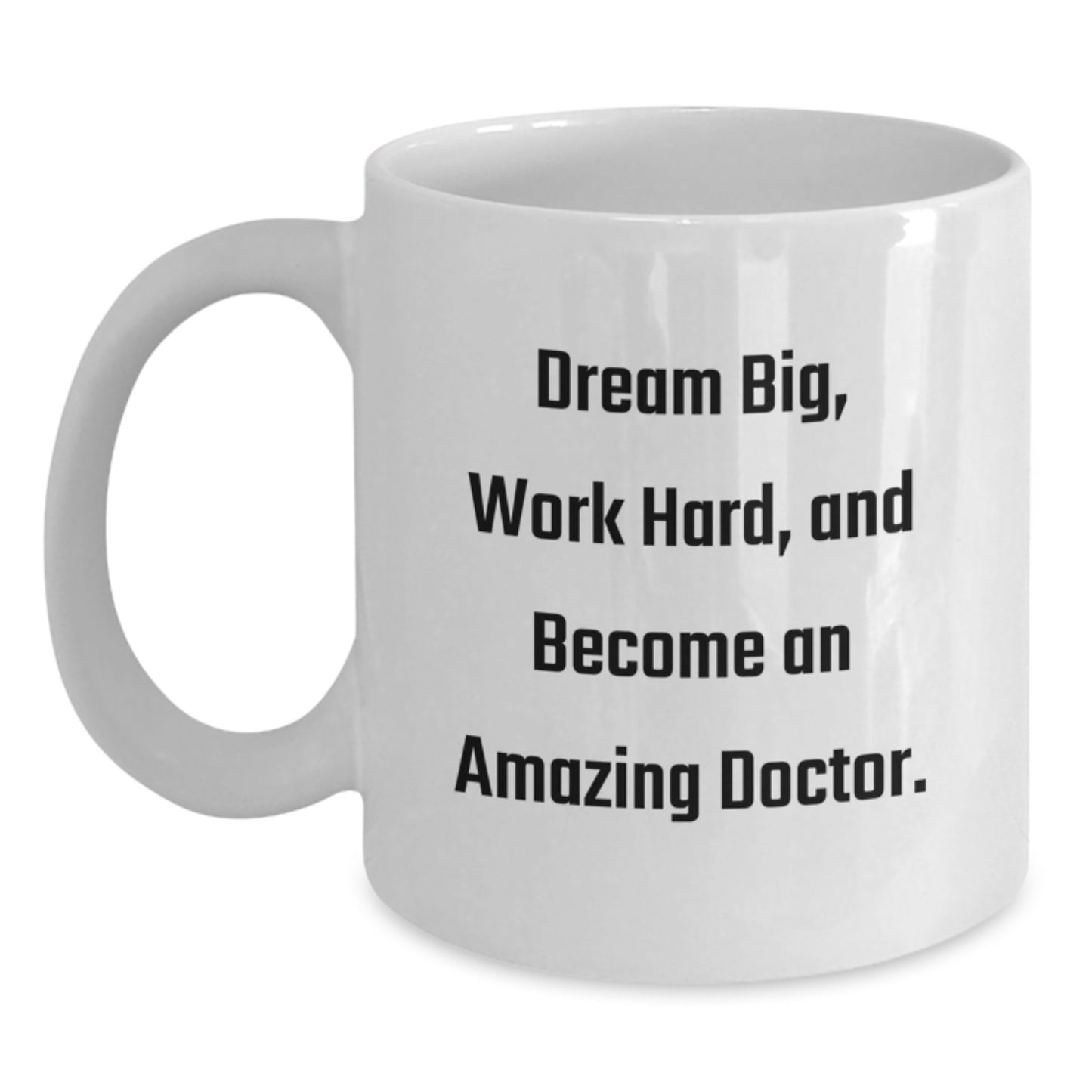 Funny Inspirational Doctor Gifts for White Coffee Mug - 'Dream Big, Work Hard, And Become An Amazing Doctor.' - Main