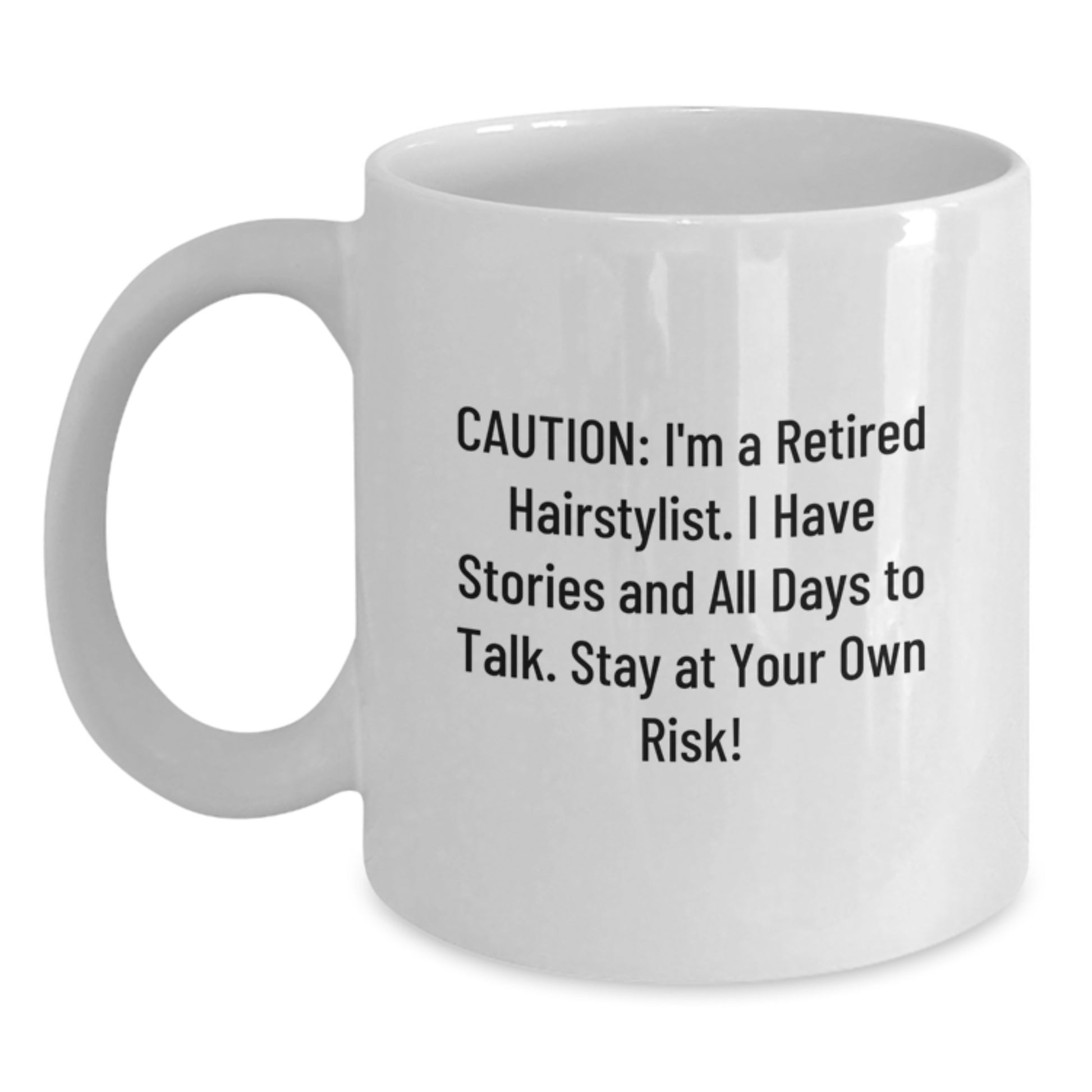 Hairstylist Humor Gifts from Friends for Birthday, Caution: I'm A Retired Hairstylist. I Have Stories And All Days To Talk. Stay At Your Own Risk!, White Coffee Mug - Main
