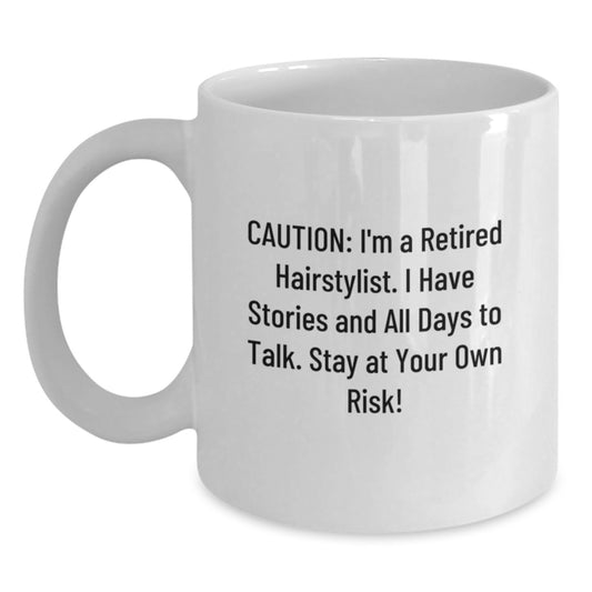 Hairstylist Humor Gifts from Friends for Birthday, Caution: I'm A Retired Hairstylist. I Have Stories And All Days To Talk. Stay At Your Own Risk!, White Coffee Mug - Main