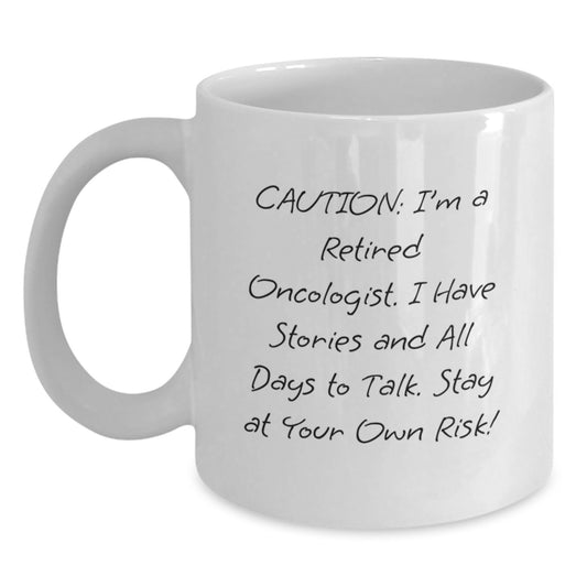Funny Oncologist Gifts from Friends for Birthday Unique White Coffee Mug, 'Caution: I'm A Retired Oncologist. I Have Stories And All Days To Talk. Stay At Your Own Risk!' - Gifts for Oncologist - Main