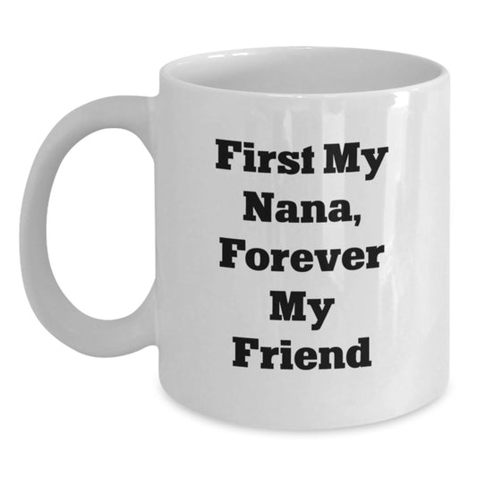 Funny Nana White Coffee Mugs Gifts from Family - First My Nana, Forever My Friend Birthday Unique Gifts for Nana, White Coffee Mug, Nana Gifts - Main