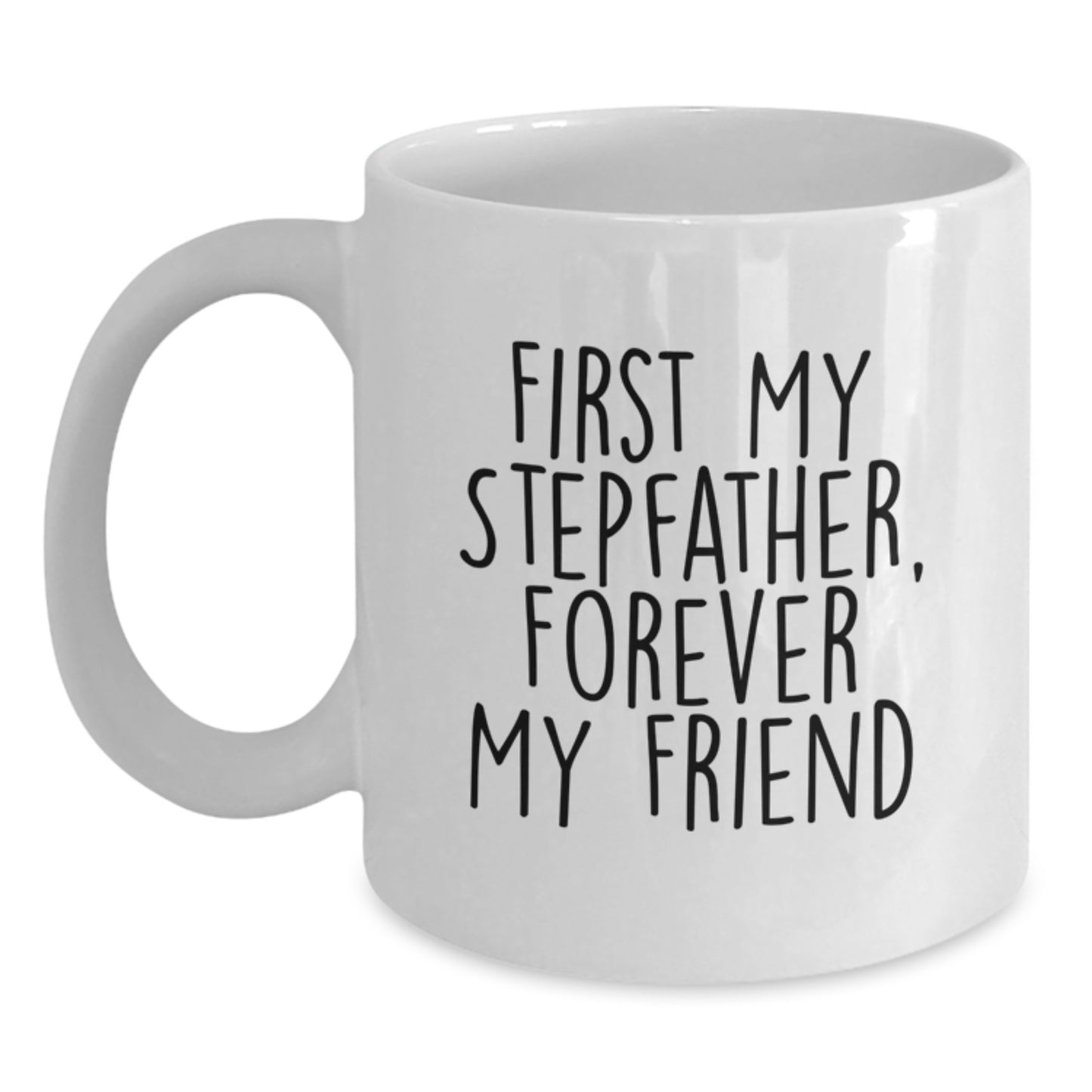 Funny Stepfather Gifts, First My Stepfather, Forever My Friend White Coffee Mug for Birthday, Gifts from Family, 11oz or 15oz Capacity - Main