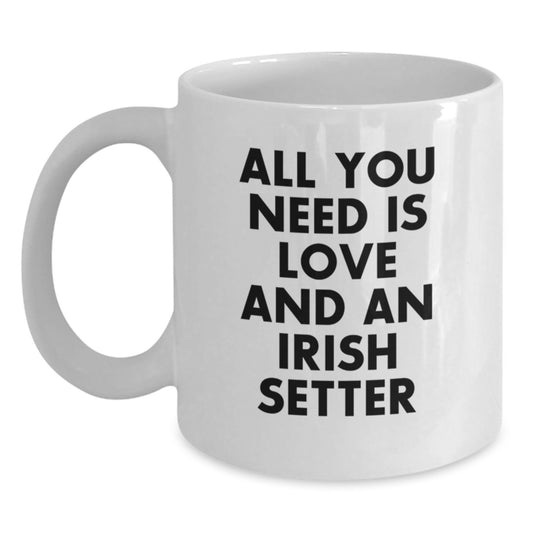 Funny Irish Setter Dog Gifts for Men, All You Need Is Love And An Irish Setter White Coffee Mug, Birthday Unique Gifts from Friends - Main