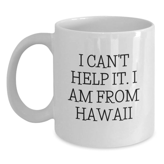 Hawaii Gifts from Friends and Family, I Can't Help It. I Am From Hawaii, Funny White Coffee Mug for Birthday - Main