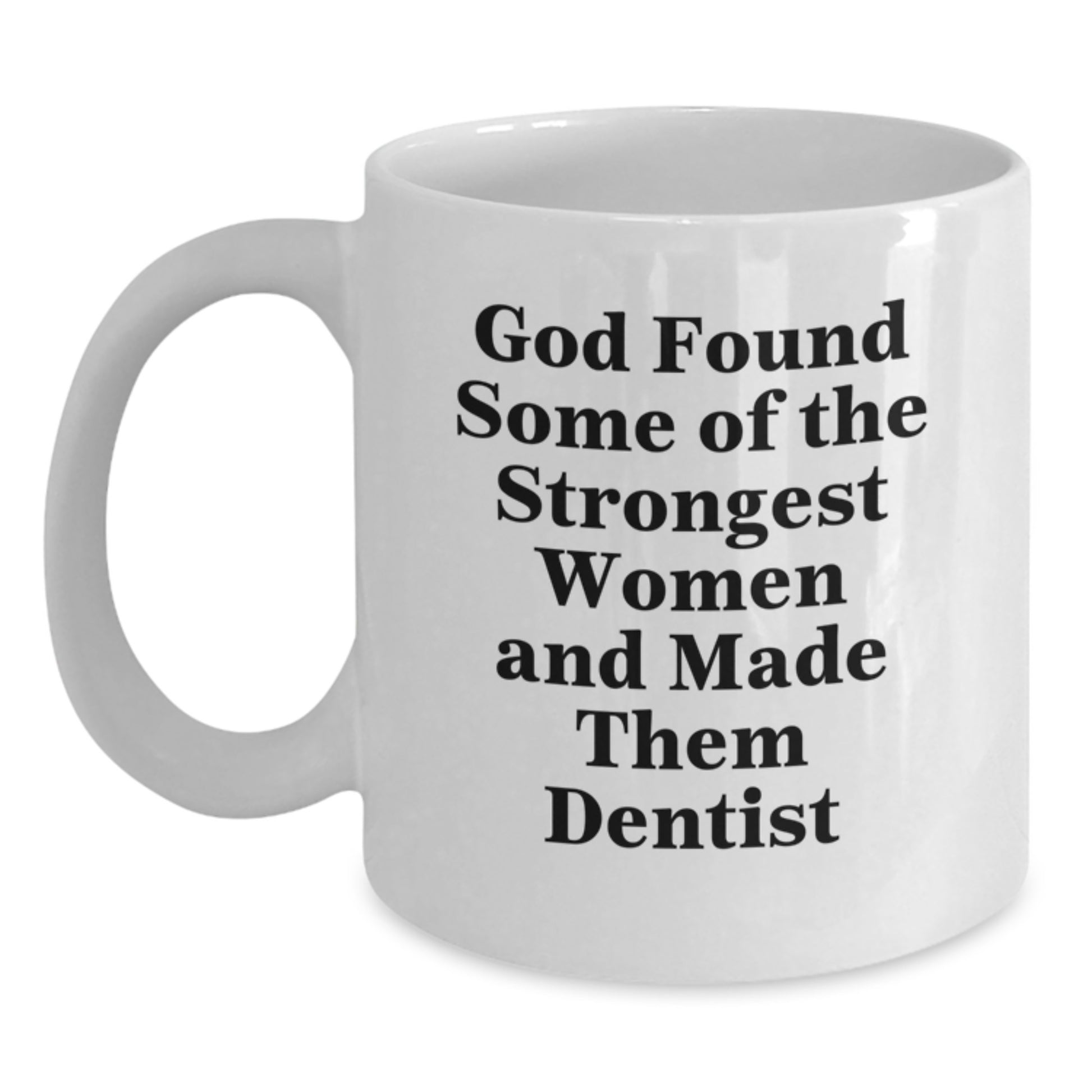 Funny Dentist Gifts from Friends to Women Dentists, White Coffee Mug for Graduation, 'God Found Some Of The Strongest Women And Made Them Dentist' - Main