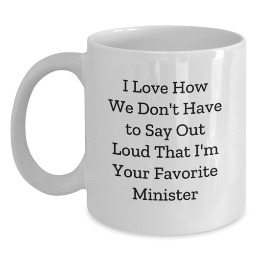 Funny Minister Gifts, I Love How We Don't Have To Say Out Loud That I'm Your Favorite, White Coffee Mug for Ministers, Gifts from Friends and Family, Unique Graduation Gifts - Main