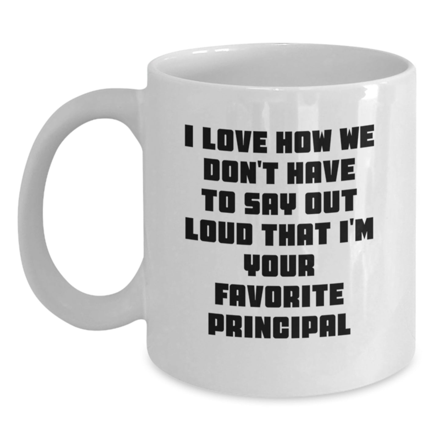 Funny Principal Gifts from Friends, Unique Graduation White Coffee Mug for Men, 'I Love How We Don't Have To Say Out Loud That I'm Your Favorite Principal' - Main