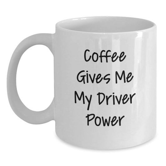 Funny Driver Gifts - 'Coffee Gives Me My Driver Power' White Coffee Mug, 11oz or 15oz Capacity, Ceramic, Microwave and Dishwasher Safe, Gifts from Men to Driver Friends on Birthday - Main