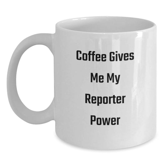Funny Reporter Gifts White Coffee Mug 'Coffee Gives Me My Reporter Power' for Birthday, Gifts from Friends, Gifts for Reporter - Main