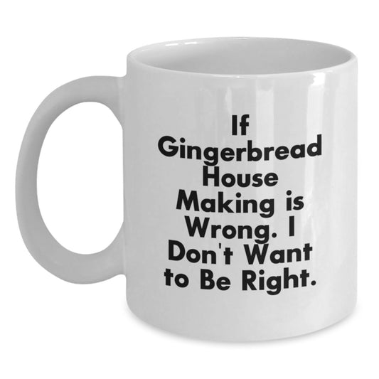 Funny Gingerbread House Making Gifts - 'If Gingerbread House Making Is Wrong, I Don't Want To Be Right' White Coffee Mug for Birthdays from Friends - Main