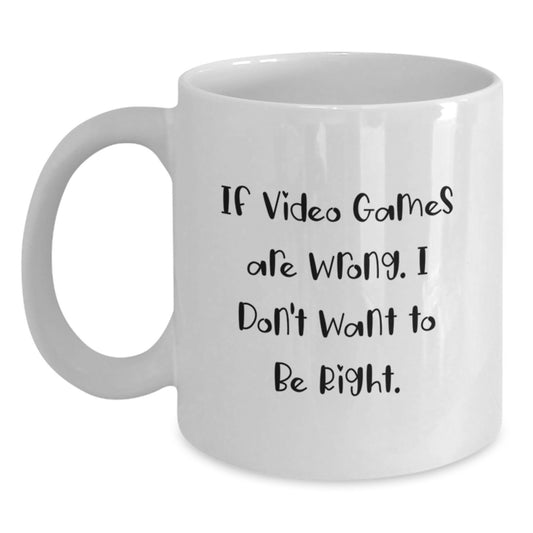Funny Playing Video Games Gifts from Friends or Coworkers, 'If Video Games Are Wrong. I Don't Want To Be Right.' White Coffee Mug for Playing Video Games Enthusiasts on Birthday - Main